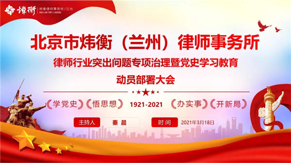 2021年3月18日下午，北京市炜衡（兰州）律师事务所召开律师行业突出问题专项治理动员部署暨党史学习教育动员部署会议，会议由本所主任、党支部书记秦晨主持，全所40余人通过现场和线上的方式参加了会议。